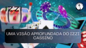 Uma visão aprofundada do Izzi Cassino