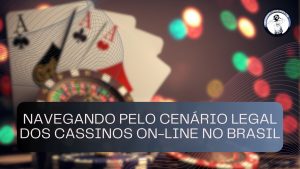 Navegando pelo cenário legal dos cassinos on-line no Brasil