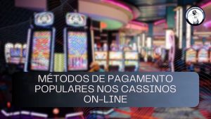 Métodos de pagamento populares nos cassinos on-line brasileiros