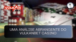 Uma análise abrangente do Vulkanbet Casino