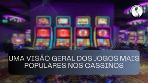 Uma visão geral dos jogos mais populares nos cassinos do Brasil em 2023