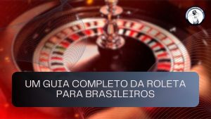 Um guia completo da roleta para brasileiros